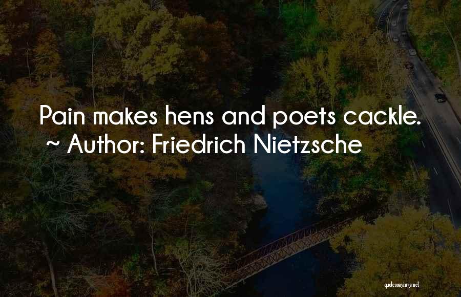 Friedrich Nietzsche Quotes: Pain Makes Hens And Poets Cackle.