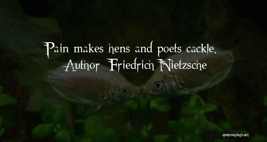 Friedrich Nietzsche Quotes: Pain Makes Hens And Poets Cackle.