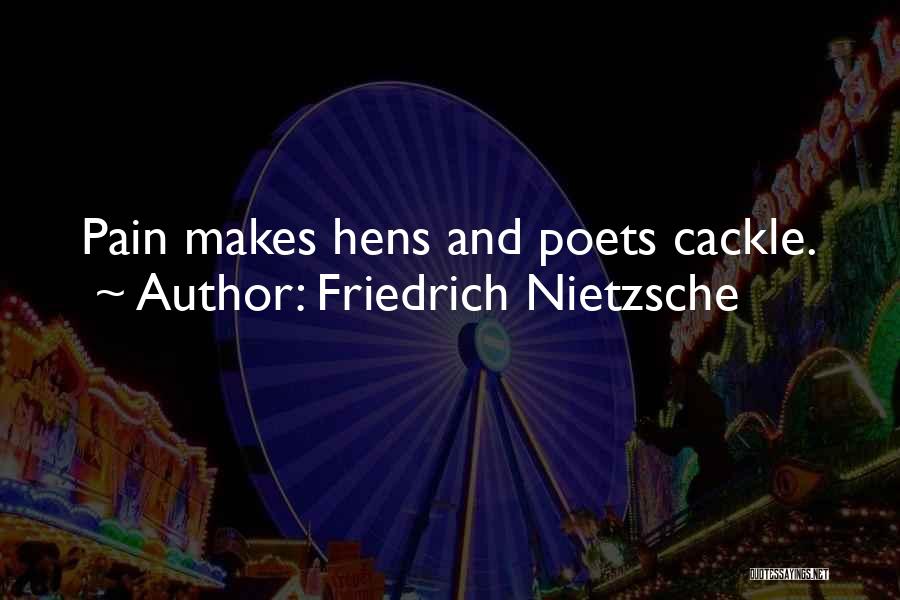 Friedrich Nietzsche Quotes: Pain Makes Hens And Poets Cackle.