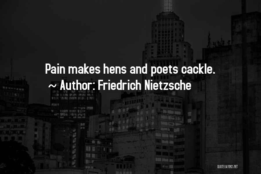 Friedrich Nietzsche Quotes: Pain Makes Hens And Poets Cackle.