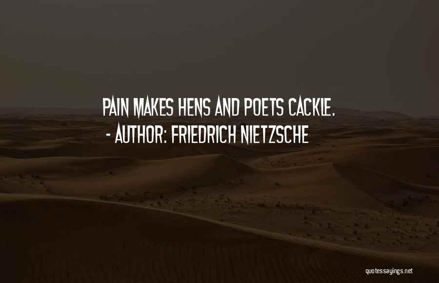 Friedrich Nietzsche Quotes: Pain Makes Hens And Poets Cackle.