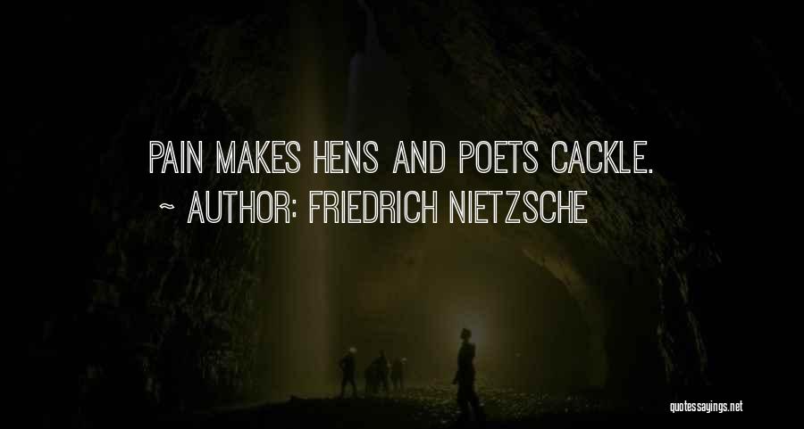 Friedrich Nietzsche Quotes: Pain Makes Hens And Poets Cackle.