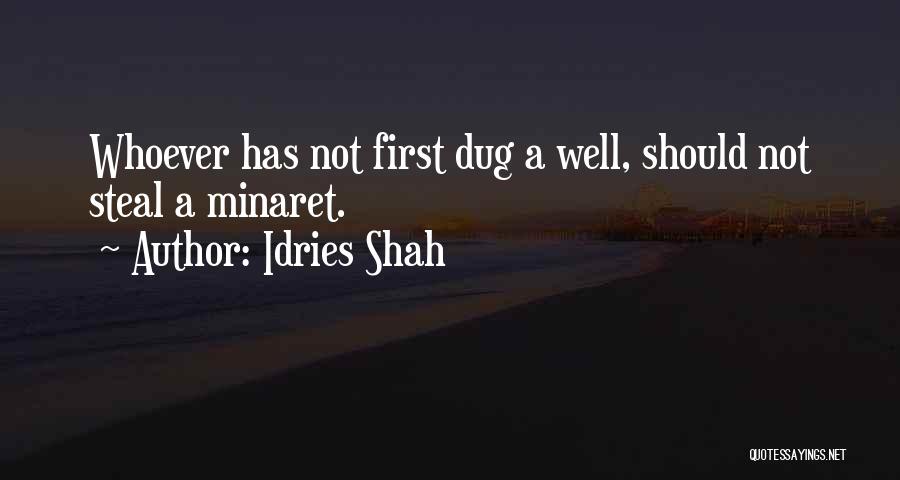 Idries Shah Quotes: Whoever Has Not First Dug A Well, Should Not Steal A Minaret.