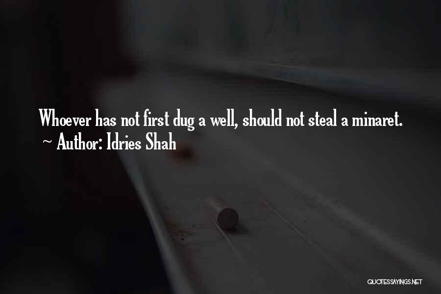 Idries Shah Quotes: Whoever Has Not First Dug A Well, Should Not Steal A Minaret.