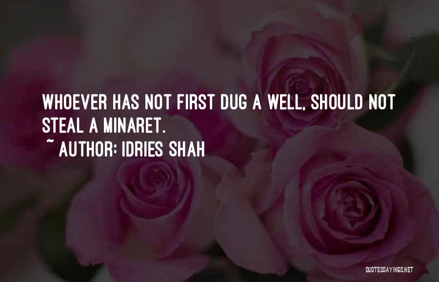 Idries Shah Quotes: Whoever Has Not First Dug A Well, Should Not Steal A Minaret.