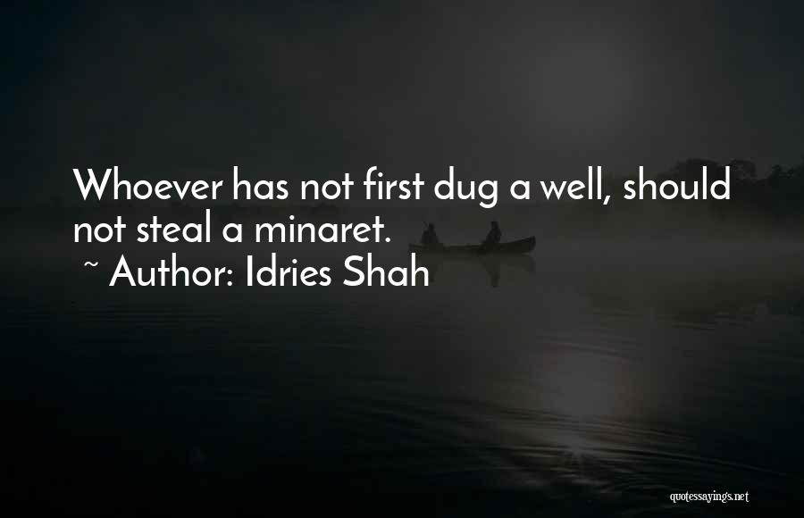 Idries Shah Quotes: Whoever Has Not First Dug A Well, Should Not Steal A Minaret.