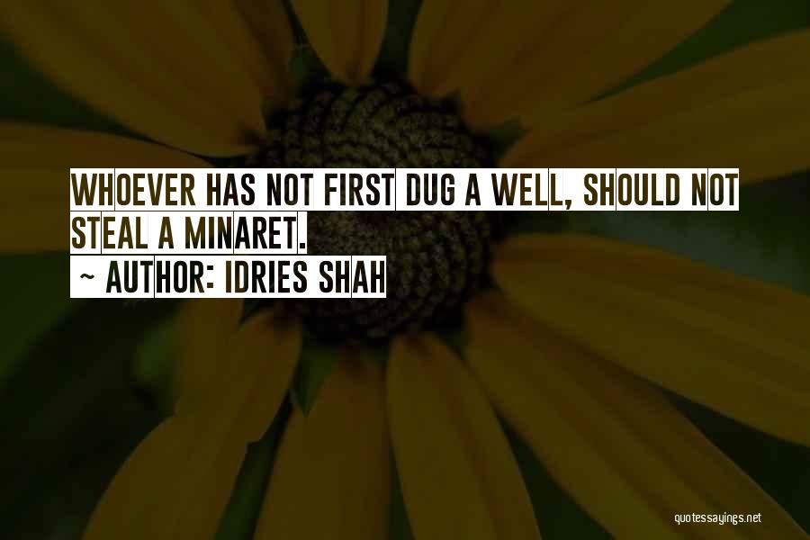 Idries Shah Quotes: Whoever Has Not First Dug A Well, Should Not Steal A Minaret.