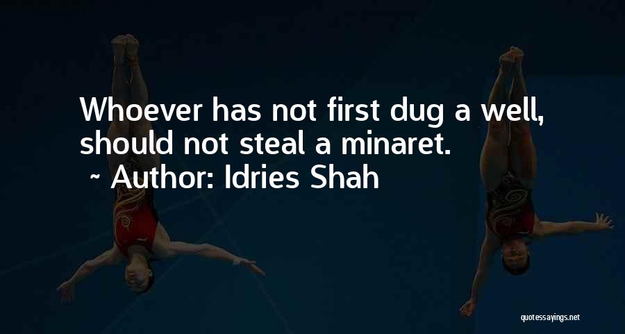 Idries Shah Quotes: Whoever Has Not First Dug A Well, Should Not Steal A Minaret.