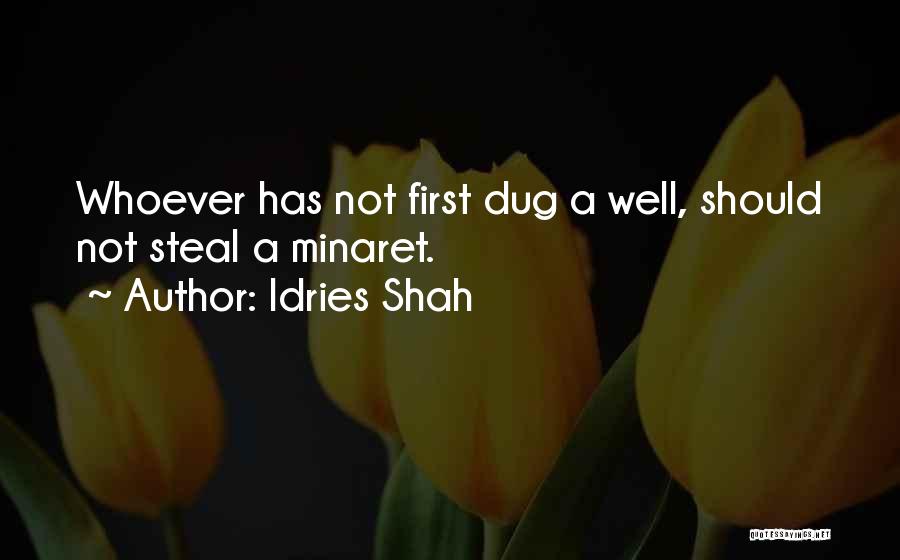 Idries Shah Quotes: Whoever Has Not First Dug A Well, Should Not Steal A Minaret.