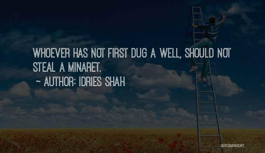 Idries Shah Quotes: Whoever Has Not First Dug A Well, Should Not Steal A Minaret.