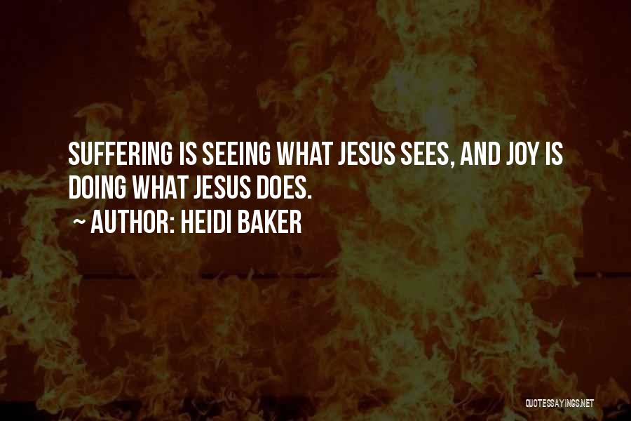 Heidi Baker Quotes: Suffering Is Seeing What Jesus Sees, And Joy Is Doing What Jesus Does.