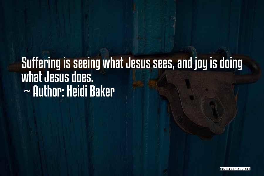 Heidi Baker Quotes: Suffering Is Seeing What Jesus Sees, And Joy Is Doing What Jesus Does.
