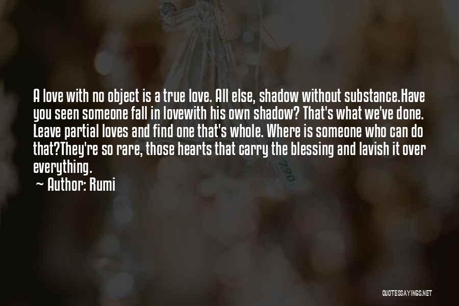 Rumi Quotes: A Love With No Object Is A True Love. All Else, Shadow Without Substance.have You Seen Someone Fall In Lovewith