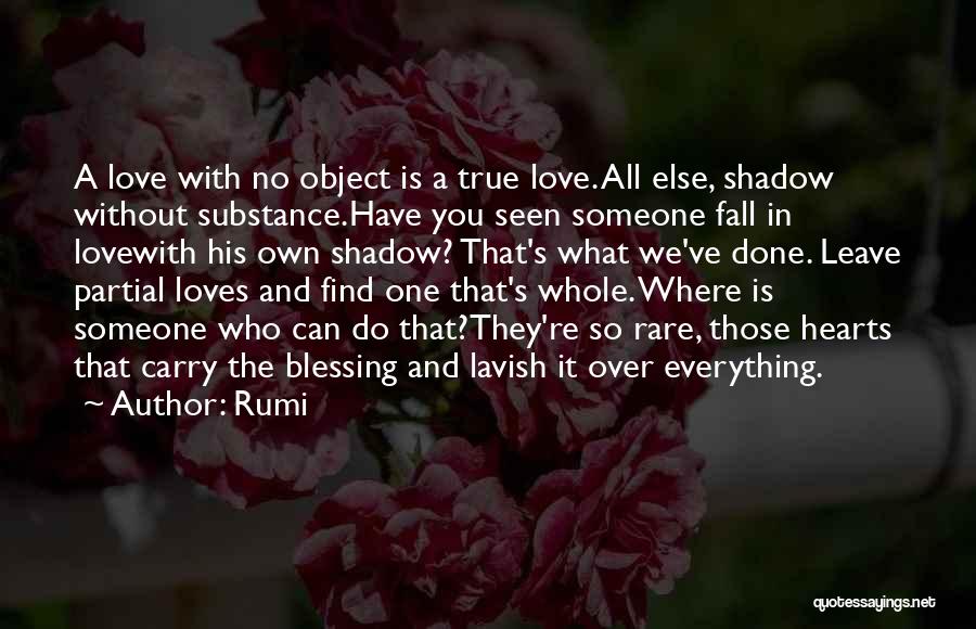 Rumi Quotes: A Love With No Object Is A True Love. All Else, Shadow Without Substance.have You Seen Someone Fall In Lovewith