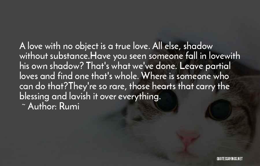 Rumi Quotes: A Love With No Object Is A True Love. All Else, Shadow Without Substance.have You Seen Someone Fall In Lovewith