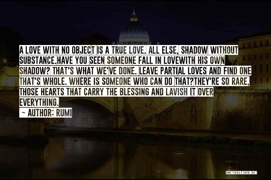 Rumi Quotes: A Love With No Object Is A True Love. All Else, Shadow Without Substance.have You Seen Someone Fall In Lovewith