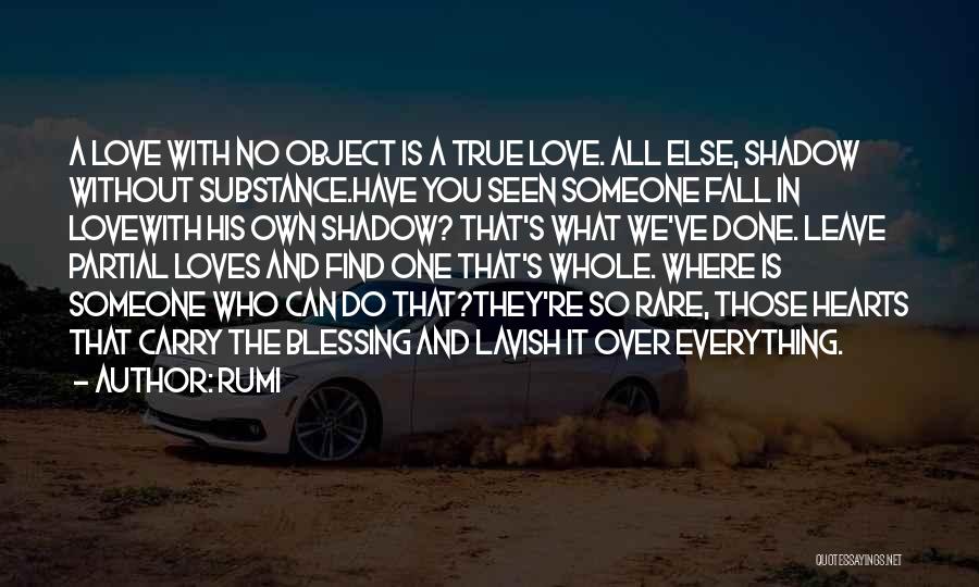 Rumi Quotes: A Love With No Object Is A True Love. All Else, Shadow Without Substance.have You Seen Someone Fall In Lovewith