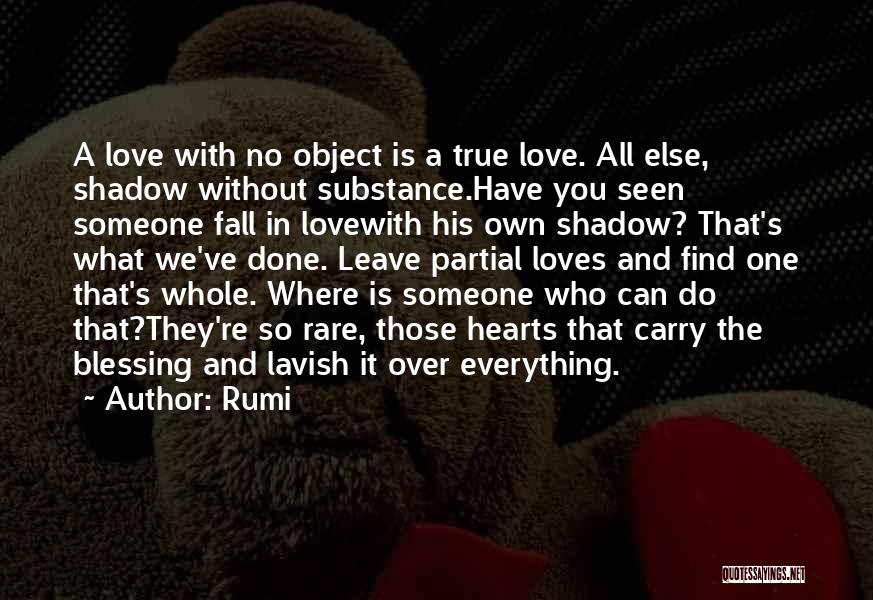 Rumi Quotes: A Love With No Object Is A True Love. All Else, Shadow Without Substance.have You Seen Someone Fall In Lovewith