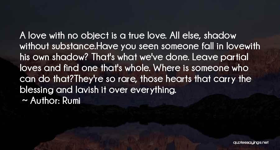 Rumi Quotes: A Love With No Object Is A True Love. All Else, Shadow Without Substance.have You Seen Someone Fall In Lovewith