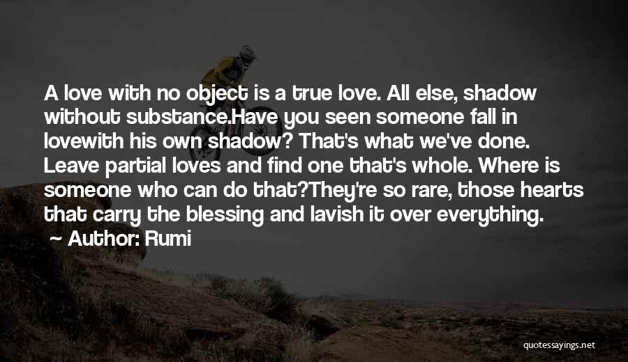 Rumi Quotes: A Love With No Object Is A True Love. All Else, Shadow Without Substance.have You Seen Someone Fall In Lovewith