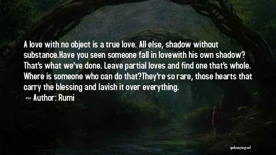Rumi Quotes: A Love With No Object Is A True Love. All Else, Shadow Without Substance.have You Seen Someone Fall In Lovewith