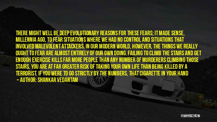 Shankar Vedantam Quotes: There Might Well Be Deep Evolutionary Reasons For These Fears; It Made Sense, Millennia Ago, To Fear Situations Where We