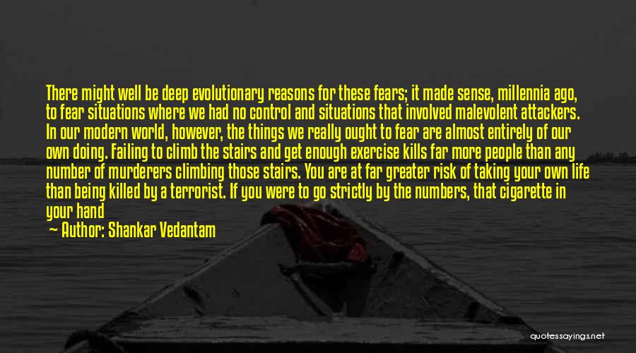 Shankar Vedantam Quotes: There Might Well Be Deep Evolutionary Reasons For These Fears; It Made Sense, Millennia Ago, To Fear Situations Where We