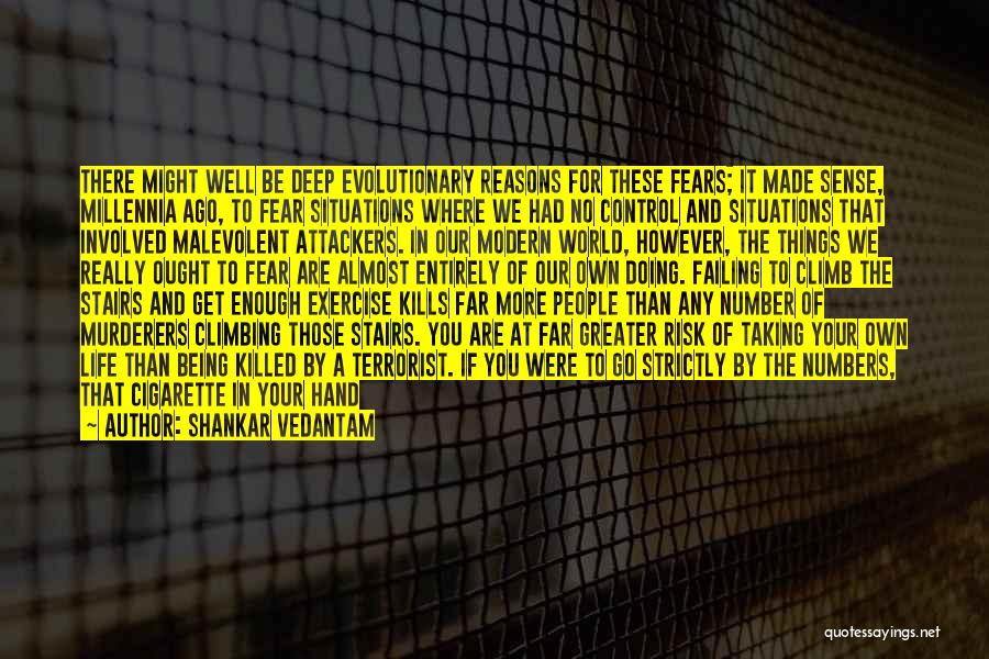 Shankar Vedantam Quotes: There Might Well Be Deep Evolutionary Reasons For These Fears; It Made Sense, Millennia Ago, To Fear Situations Where We