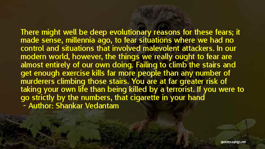 Shankar Vedantam Quotes: There Might Well Be Deep Evolutionary Reasons For These Fears; It Made Sense, Millennia Ago, To Fear Situations Where We