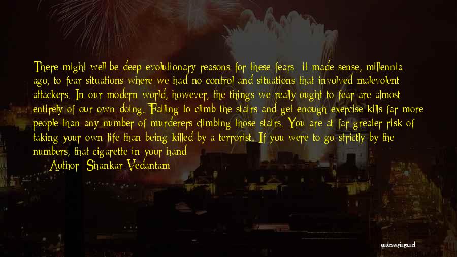 Shankar Vedantam Quotes: There Might Well Be Deep Evolutionary Reasons For These Fears; It Made Sense, Millennia Ago, To Fear Situations Where We
