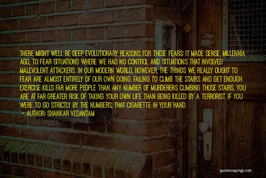 Shankar Vedantam Quotes: There Might Well Be Deep Evolutionary Reasons For These Fears; It Made Sense, Millennia Ago, To Fear Situations Where We