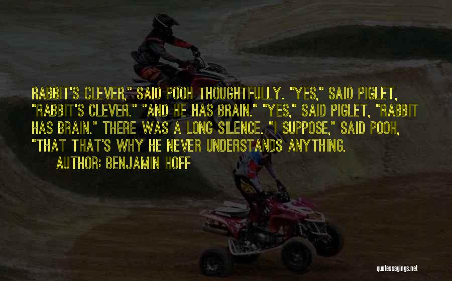 Benjamin Hoff Quotes: Rabbit's Clever, Said Pooh Thoughtfully. Yes, Said Piglet, Rabbit's Clever. And He Has Brain. Yes, Said Piglet, Rabbit Has Brain.