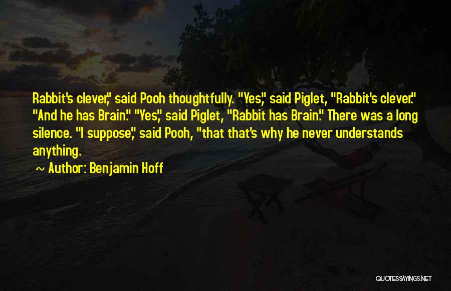 Benjamin Hoff Quotes: Rabbit's Clever, Said Pooh Thoughtfully. Yes, Said Piglet, Rabbit's Clever. And He Has Brain. Yes, Said Piglet, Rabbit Has Brain.