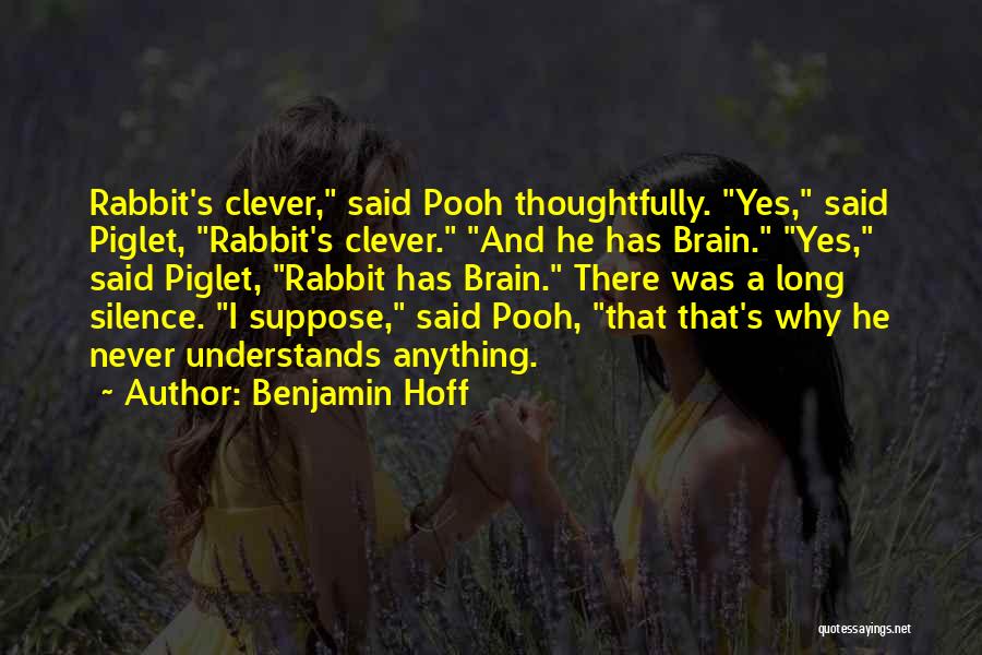 Benjamin Hoff Quotes: Rabbit's Clever, Said Pooh Thoughtfully. Yes, Said Piglet, Rabbit's Clever. And He Has Brain. Yes, Said Piglet, Rabbit Has Brain.