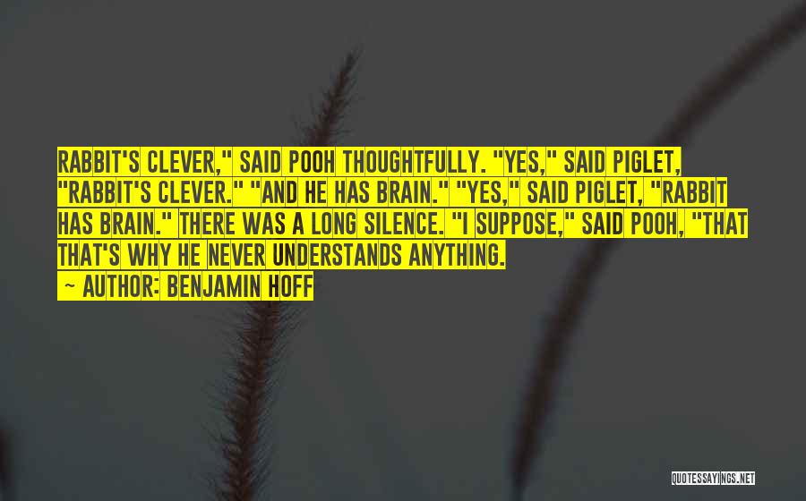 Benjamin Hoff Quotes: Rabbit's Clever, Said Pooh Thoughtfully. Yes, Said Piglet, Rabbit's Clever. And He Has Brain. Yes, Said Piglet, Rabbit Has Brain.
