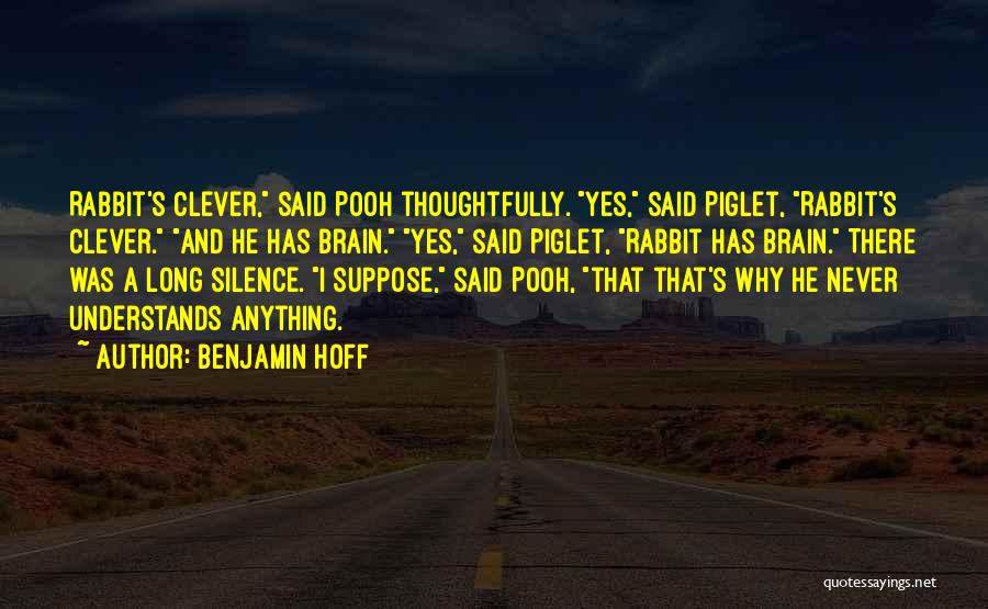 Benjamin Hoff Quotes: Rabbit's Clever, Said Pooh Thoughtfully. Yes, Said Piglet, Rabbit's Clever. And He Has Brain. Yes, Said Piglet, Rabbit Has Brain.