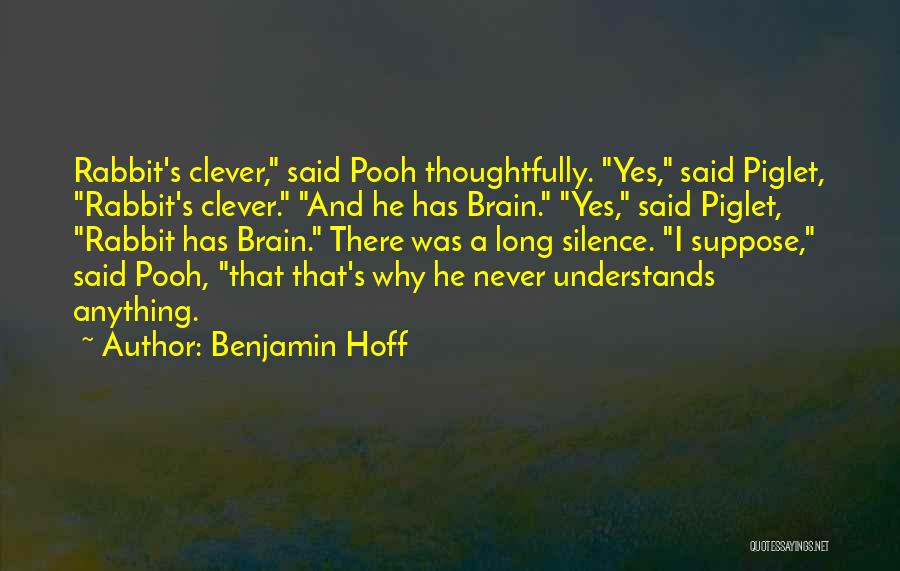 Benjamin Hoff Quotes: Rabbit's Clever, Said Pooh Thoughtfully. Yes, Said Piglet, Rabbit's Clever. And He Has Brain. Yes, Said Piglet, Rabbit Has Brain.