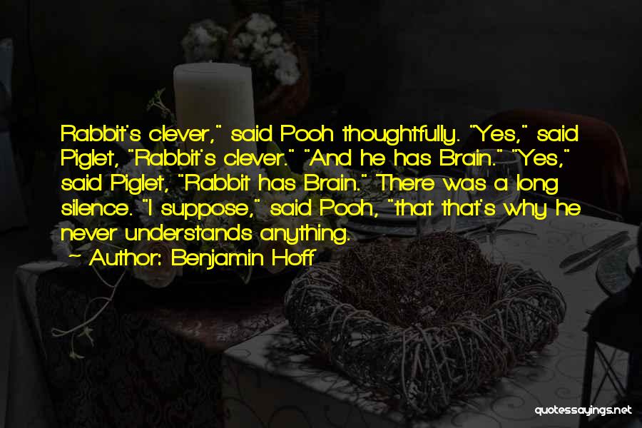 Benjamin Hoff Quotes: Rabbit's Clever, Said Pooh Thoughtfully. Yes, Said Piglet, Rabbit's Clever. And He Has Brain. Yes, Said Piglet, Rabbit Has Brain.