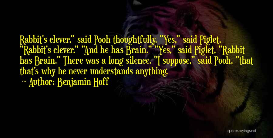 Benjamin Hoff Quotes: Rabbit's Clever, Said Pooh Thoughtfully. Yes, Said Piglet, Rabbit's Clever. And He Has Brain. Yes, Said Piglet, Rabbit Has Brain.