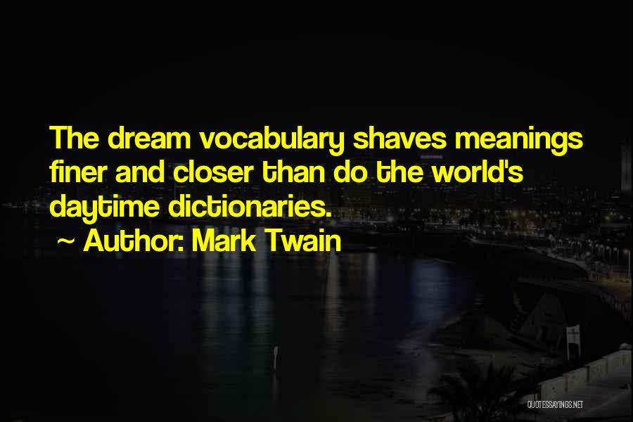 Mark Twain Quotes: The Dream Vocabulary Shaves Meanings Finer And Closer Than Do The World's Daytime Dictionaries.