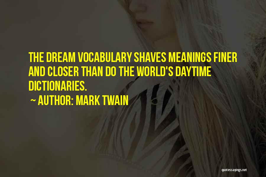 Mark Twain Quotes: The Dream Vocabulary Shaves Meanings Finer And Closer Than Do The World's Daytime Dictionaries.