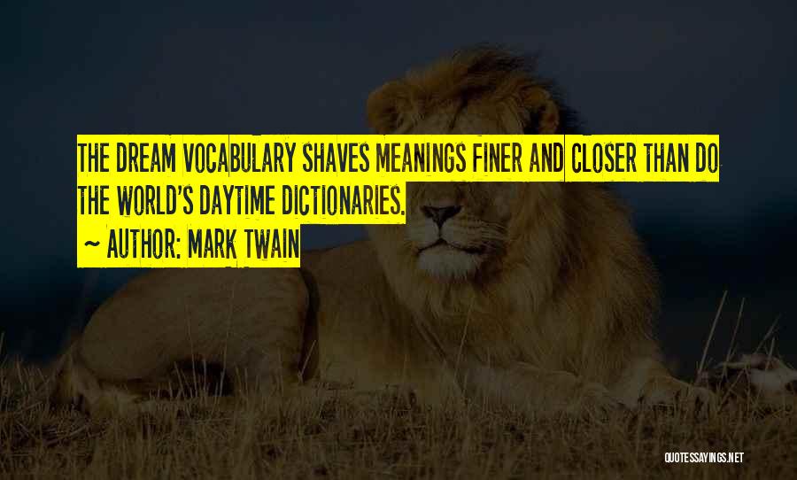 Mark Twain Quotes: The Dream Vocabulary Shaves Meanings Finer And Closer Than Do The World's Daytime Dictionaries.