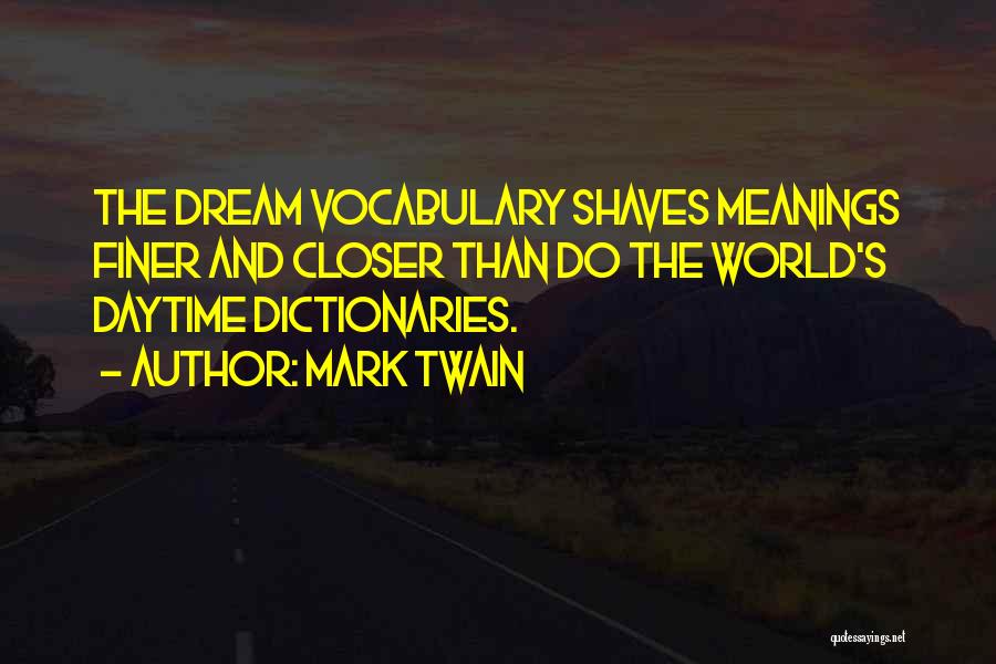 Mark Twain Quotes: The Dream Vocabulary Shaves Meanings Finer And Closer Than Do The World's Daytime Dictionaries.