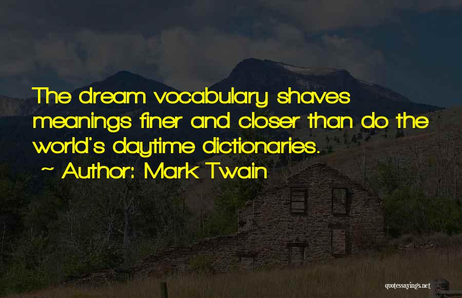 Mark Twain Quotes: The Dream Vocabulary Shaves Meanings Finer And Closer Than Do The World's Daytime Dictionaries.
