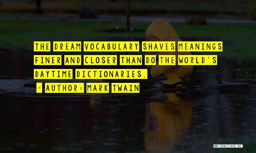 Mark Twain Quotes: The Dream Vocabulary Shaves Meanings Finer And Closer Than Do The World's Daytime Dictionaries.