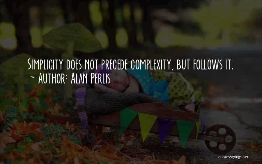 Alan Perlis Quotes: Simplicity Does Not Precede Complexity, But Follows It.