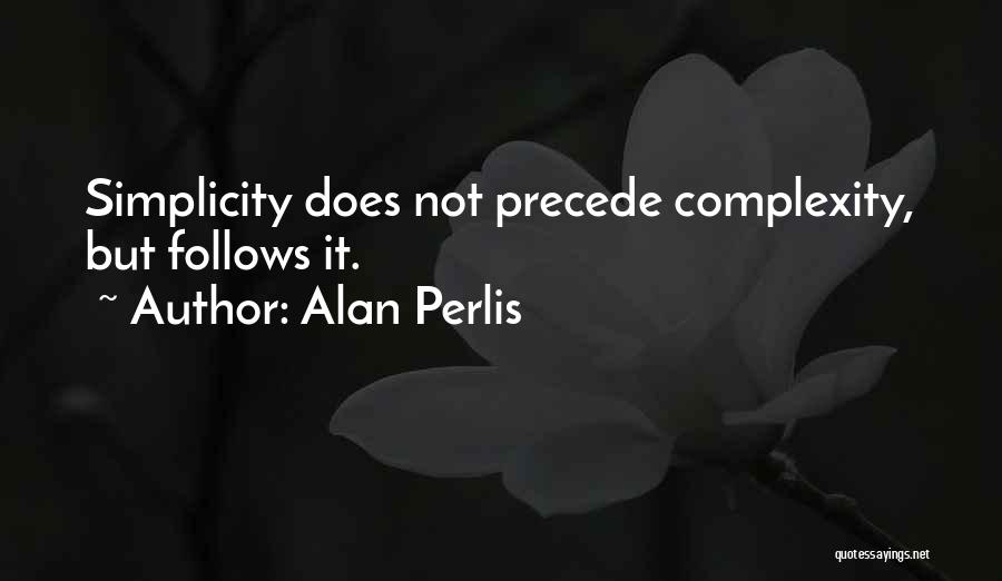 Alan Perlis Quotes: Simplicity Does Not Precede Complexity, But Follows It.