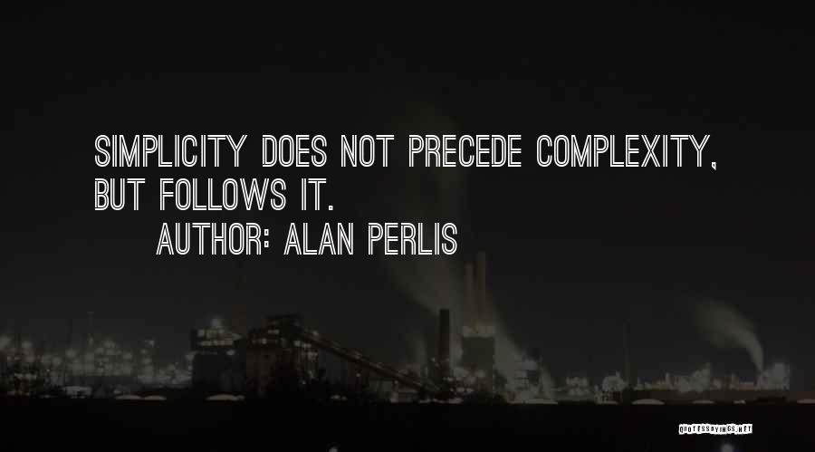 Alan Perlis Quotes: Simplicity Does Not Precede Complexity, But Follows It.