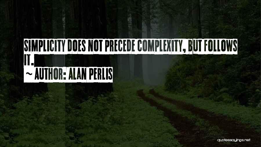 Alan Perlis Quotes: Simplicity Does Not Precede Complexity, But Follows It.