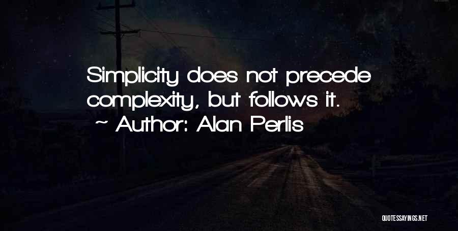 Alan Perlis Quotes: Simplicity Does Not Precede Complexity, But Follows It.